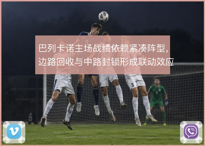 巴列卡诺主场战绩依赖紧凑阵型,边路回收与中路封锁形成联动效应