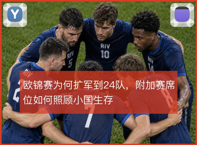 欧锦赛为何扩军到24队，附加赛席位如何照顾小国生存