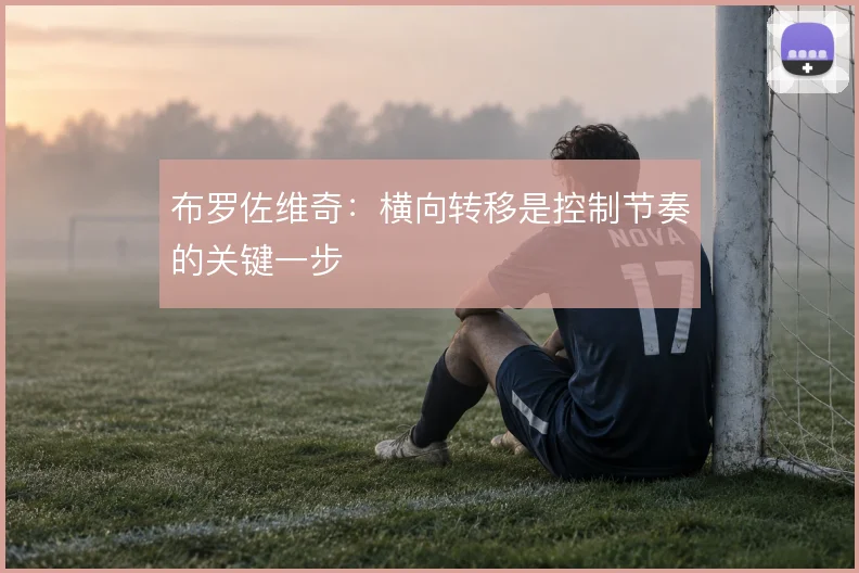 布罗佐维奇：横向转移是控制节奏的关键一步