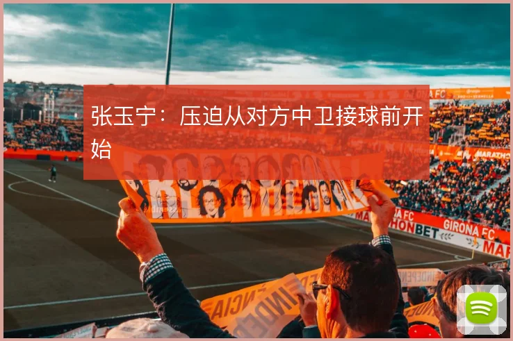 张玉宁：压迫从对方中卫接球前开始