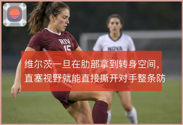 维尔茨一旦在肋部拿到转身空间,直塞视野就能直接撕开对手整条防线