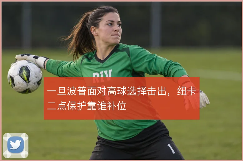 一旦波普面对高球选择击出,纽卡二点保护靠谁补位