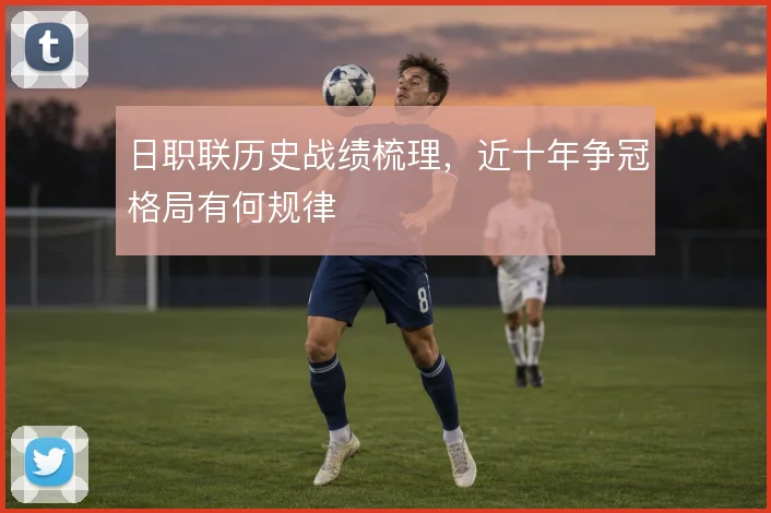 日职联历史战绩梳理，近十年争冠格局有何规律