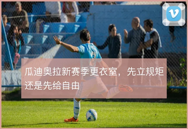 瓜迪奥拉新赛季更衣室，先立规矩还是先给自由