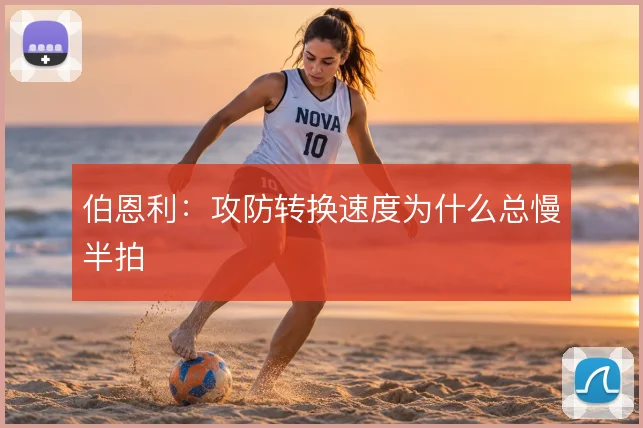 伯恩利:攻防转换速度为什么总慢半拍
