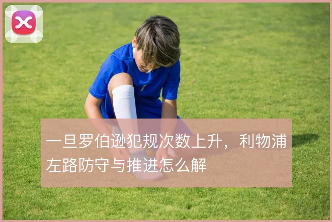 一旦罗伯逊犯规次数上升，利物浦左路防守与推进怎么解
